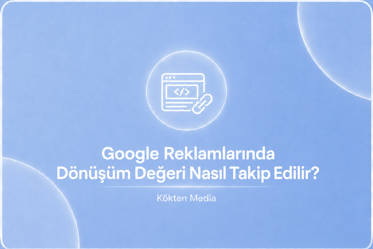 Google Reklamlarında Dönüşüm Değeri Nasıl Takip Edilir?